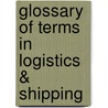 Glossary of Terms in Logistics & Shipping by Unknown