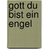 Gott du bist ein engel