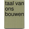 Taal van ons bouwen by Maarten De Vos