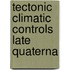 Tectonic climatic controls late quaterna