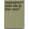 Regisseren? Daar sta je dan voor! door P. Damstra