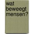Wat beweegt mensen?