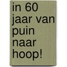 In 60 jaar van puin naar hoop! by P.J. Snel