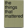 The things that mattered door C. van Oven