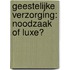 Geestelijke verzorging: noodzaak of luxe?