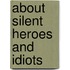 About silent heroes and idiots