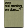 Een nul-meting, en dan...? door C.H.E. Hol