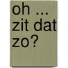 Oh ... zit dat zo? door S. van Melick