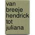Van Breeje Hendrick tot Juliana