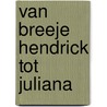 Van Breeje Hendrick tot Juliana door C. van Someren