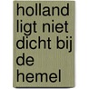 Holland ligt niet dicht bij de hemel door W. van Groningen