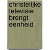 Christelijke televisie brengt eenheid door M. Timmer
