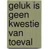 Geluk is geen kwestie van toeval by N. Persoon