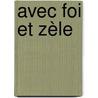 Avec foi et zèle door J. Eijt