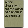 Ethnic diversity in reproductive behaviour in Guatemala by S. De Broe