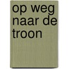 Op weg naar de troon door J. den Admirant