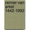 Reinier van Arkel 1442-1992 door Kappelhof