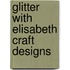 Glitter with Elisabeth Craft Designs