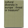 Cultural diversity in Europe : threat or treasure? door Onbekend