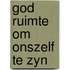 God ruimte om onszelf te zyn