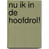 Nu ik in de hoofdrol!