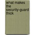 What makes the security-guard thick