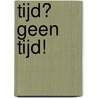 Tijd? Geen tijd! door A. Teppema