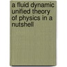 A fluid dynamic unified theory of physics in a nutshell by P.N. Kruythoff