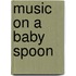 Music on a baby spoon
