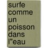 Surfe comme un poisson dans l"eau