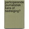 Participerende journalistiek : kans of bedreiging? by M. Merks