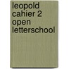 Leopold cahier 2 open letterschool door Onbekend