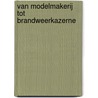 Van modelmakerij tot brandweerkazerne door M. Zweerink
