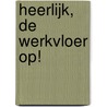 Heerlijk, de werkvloer op! door B. Overbeek