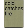 Cold catches fire door Onbekend