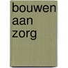 Bouwen aan zorg door Pieter Terpstra