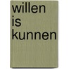 Willen is kunnen door A. de Knecht-van Eekelen