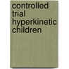 Controlled trial hyperkinetic children by Mrs Gunning