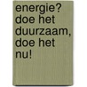 Energie? Doe het duurzaam, doe het nu! by T. Belgers