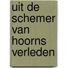 Uit de schemer van Hoorns verleden door J.P.H. van der Knaap