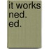 It works ned. ed.