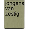 Jongens van Zestig door J.J.F. Schroots