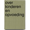 Over kinderen en opvoeding by Unknown