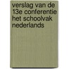 Verslag van de 13e conferentie Het schoolvak Nederlands by Unknown