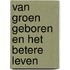 Van groen geboren en het betere leven