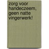 Zorg voor handeczeem, geen natte vingerwerk! door Onbekend