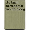 F.H. Bach, leermeester van De Ploeg door R. Huttinga