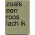 Zoals een roos lach ik