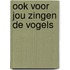 Ook voor jou zingen de vogels