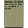Orgelgeschiedenis van de onze lieve vrouwekerk te Zwolle by G.A.M. Keilholtz